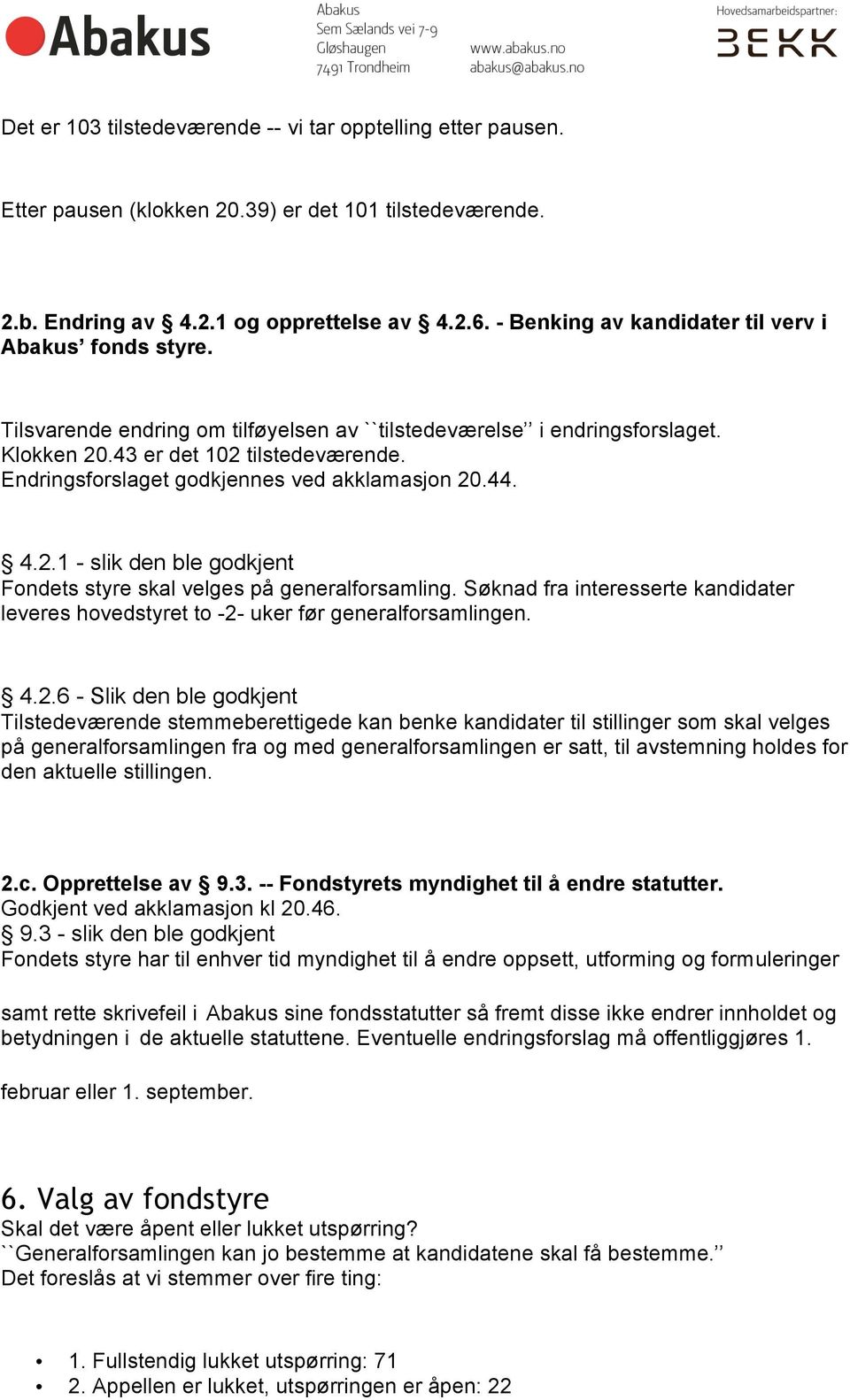 Endringsforslaget godkjennes ved akklamasjon 20.44. 4.2.1 - slik den ble godkjent Fondets styre skal velges på generalforsamling.