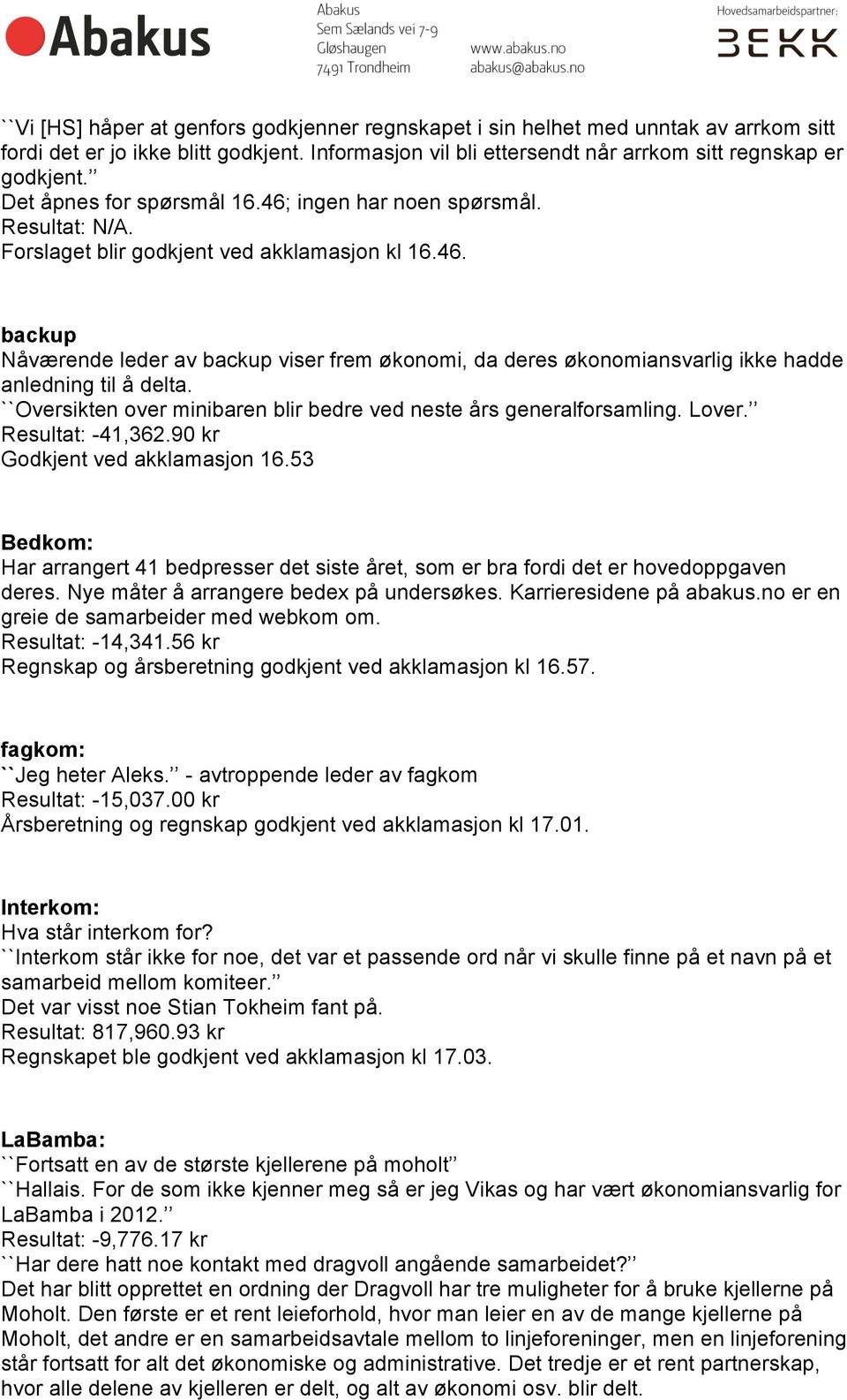 ``Oversikten over minibaren blir bedre ved neste års generalforsamling. Lover. Resultat: -41,362.90 kr Godkjent ved akklamasjon 16.