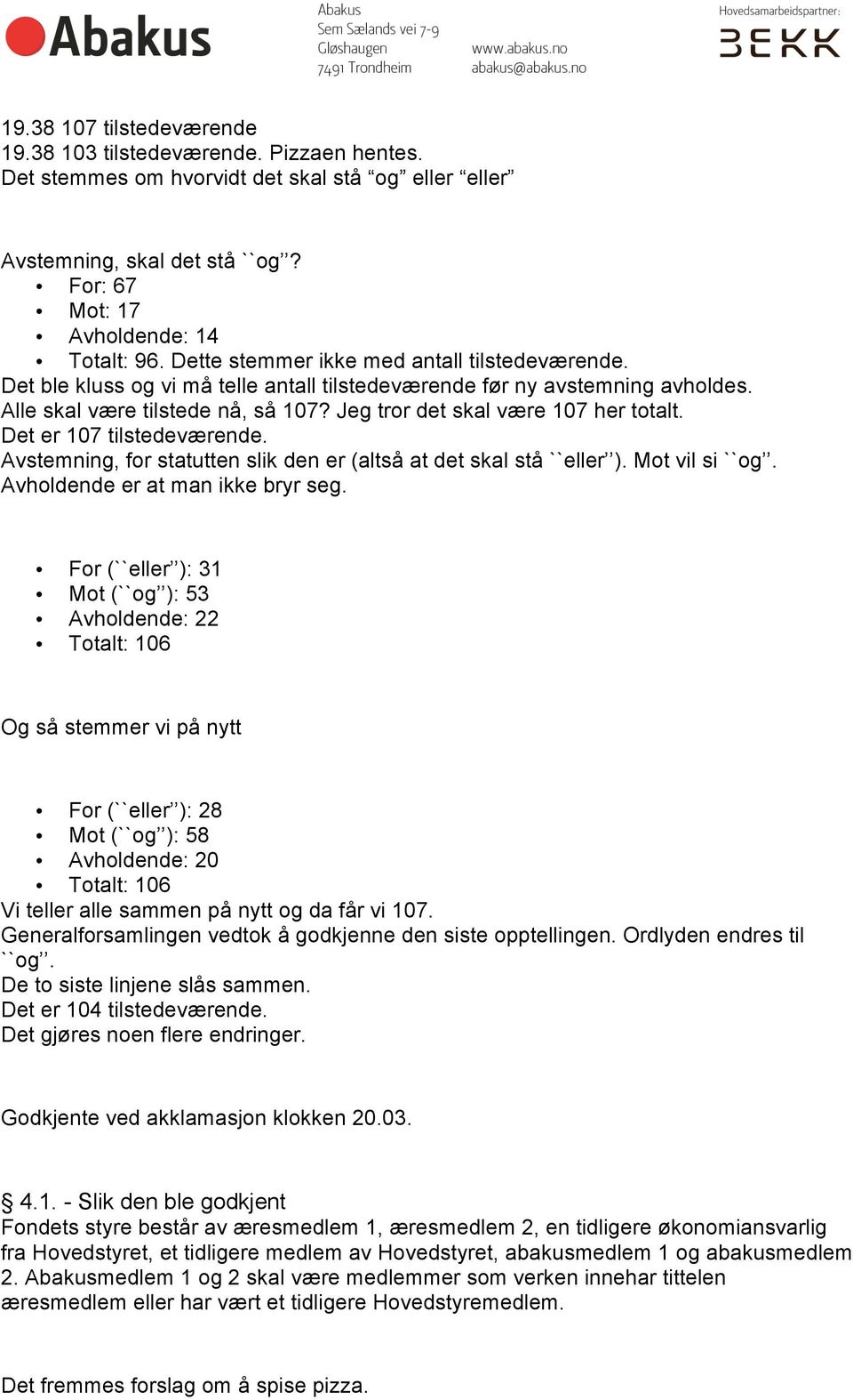 Jeg tror det skal være 107 her totalt. Det er 107 tilstedeværende. Avstemning, for statutten slik den er (altså at det skal stå ``eller ). Mot vil si ``og. Avholdende er at man ikke bryr seg.