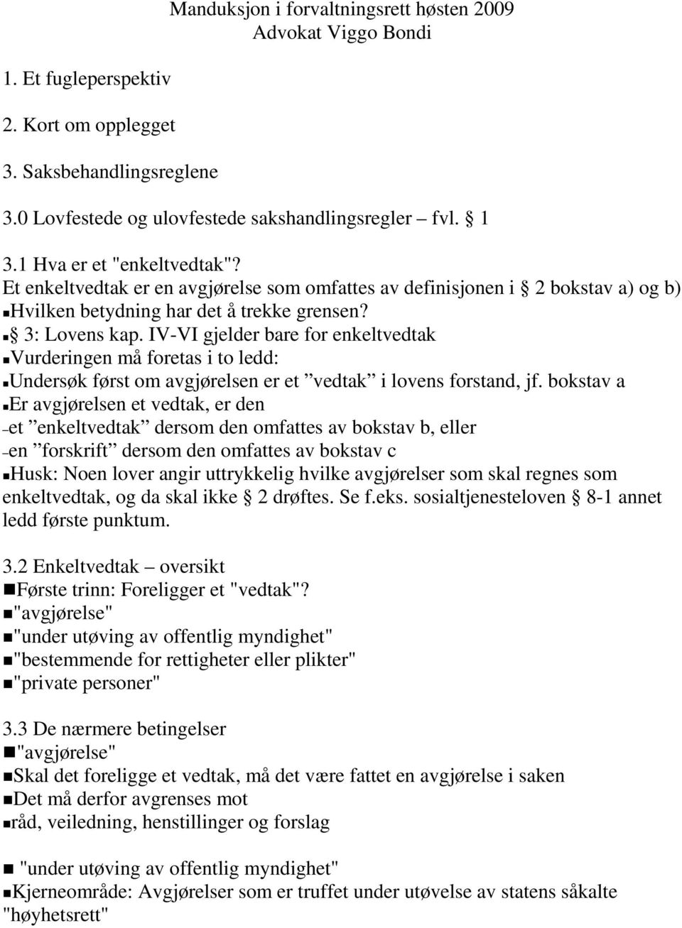 IV-VI gjelder bare for enkeltvedtak Vurderingen må foretas i to ledd: Undersøk først om avgjørelsen er et vedtak i lovens forstand, jf.