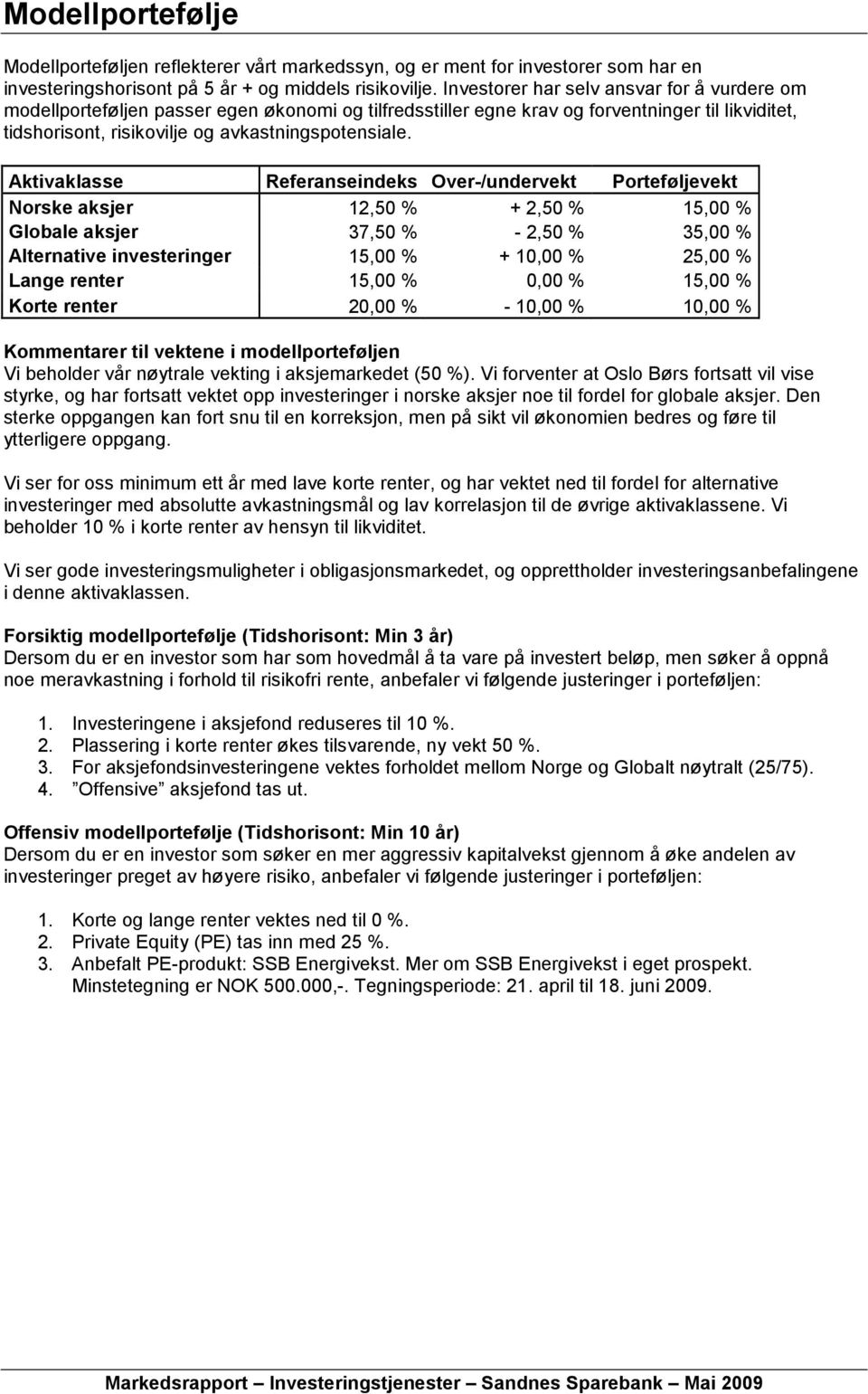 Aktivaklasse Referanseindeks Over-/undervekt Porteføljevekt Norske aksjer 12,50 % + 2,50 % 15,00 % Globale aksjer 37,50 % - 2,50 % 35,00 % Alternative investeringer 15,00 % + 10,00 % 25,00 % Lange