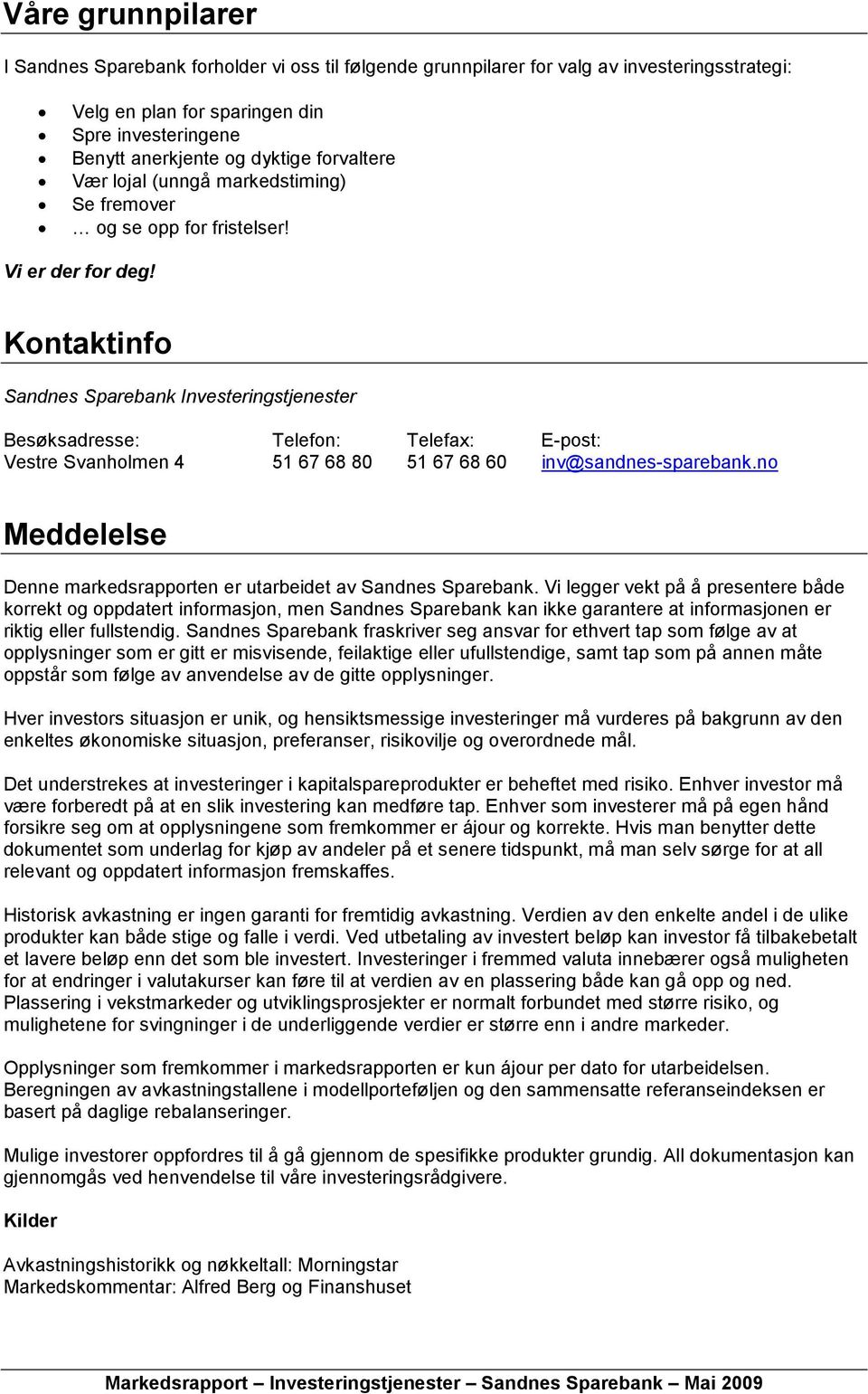 Kontaktinfo Sandnes Sparebank Investeringstjenester Besøksadresse: Telefon: Telefax: E-post: Vestre Svanholmen 4 51 67 68 80 51 67 68 60 inv@sandnes-sparebank.