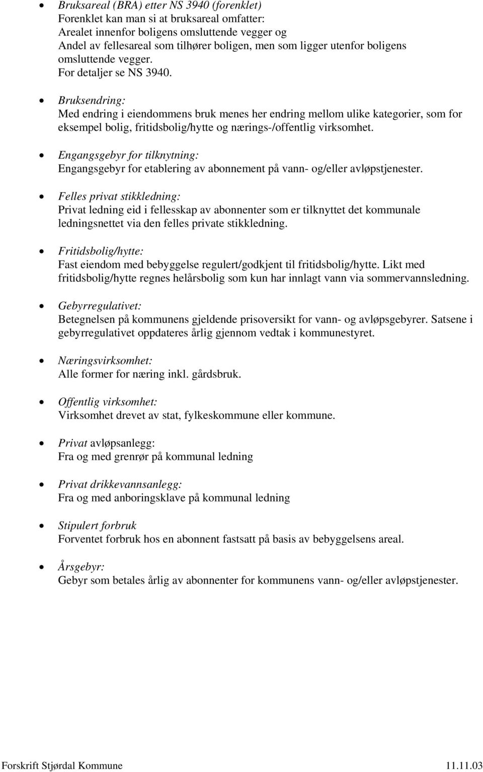 Bruksendring: Med endring i eiendommens bruk menes her endring mellom ulike kategorier, som for eksempel bolig, fritidsbolig/hytte og nærings-/offentlig virksomhet.