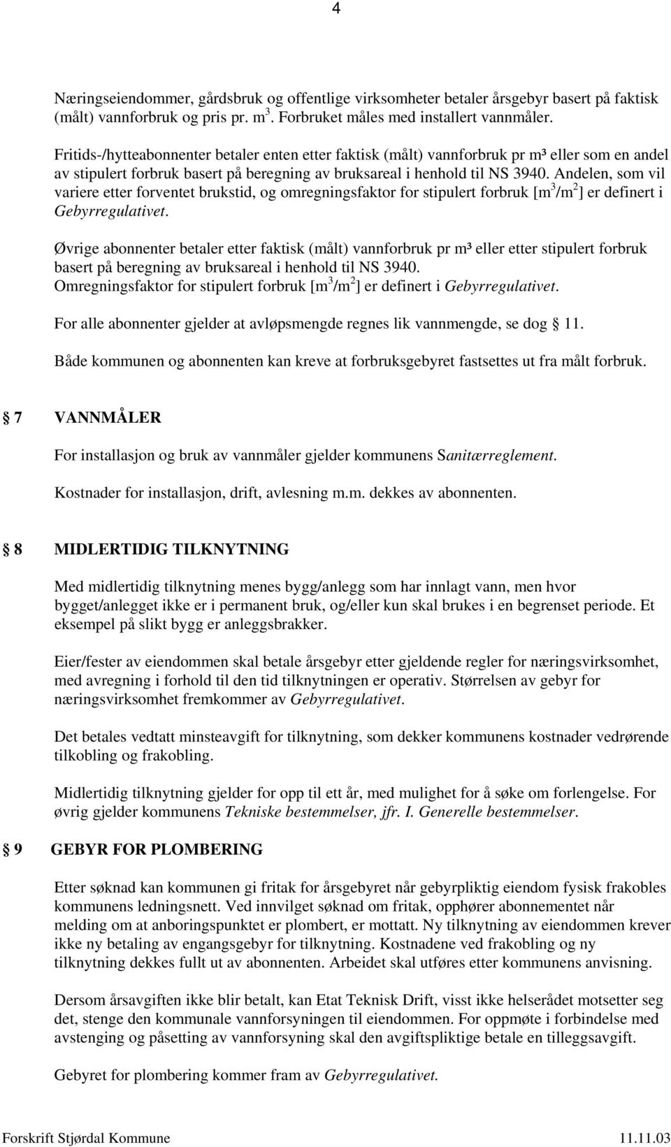 Andelen, som vil variere etter forventet brukstid, og omregningsfaktor for stipulert forbruk [m 3 /m 2 ] er definert i Gebyrregulativet.