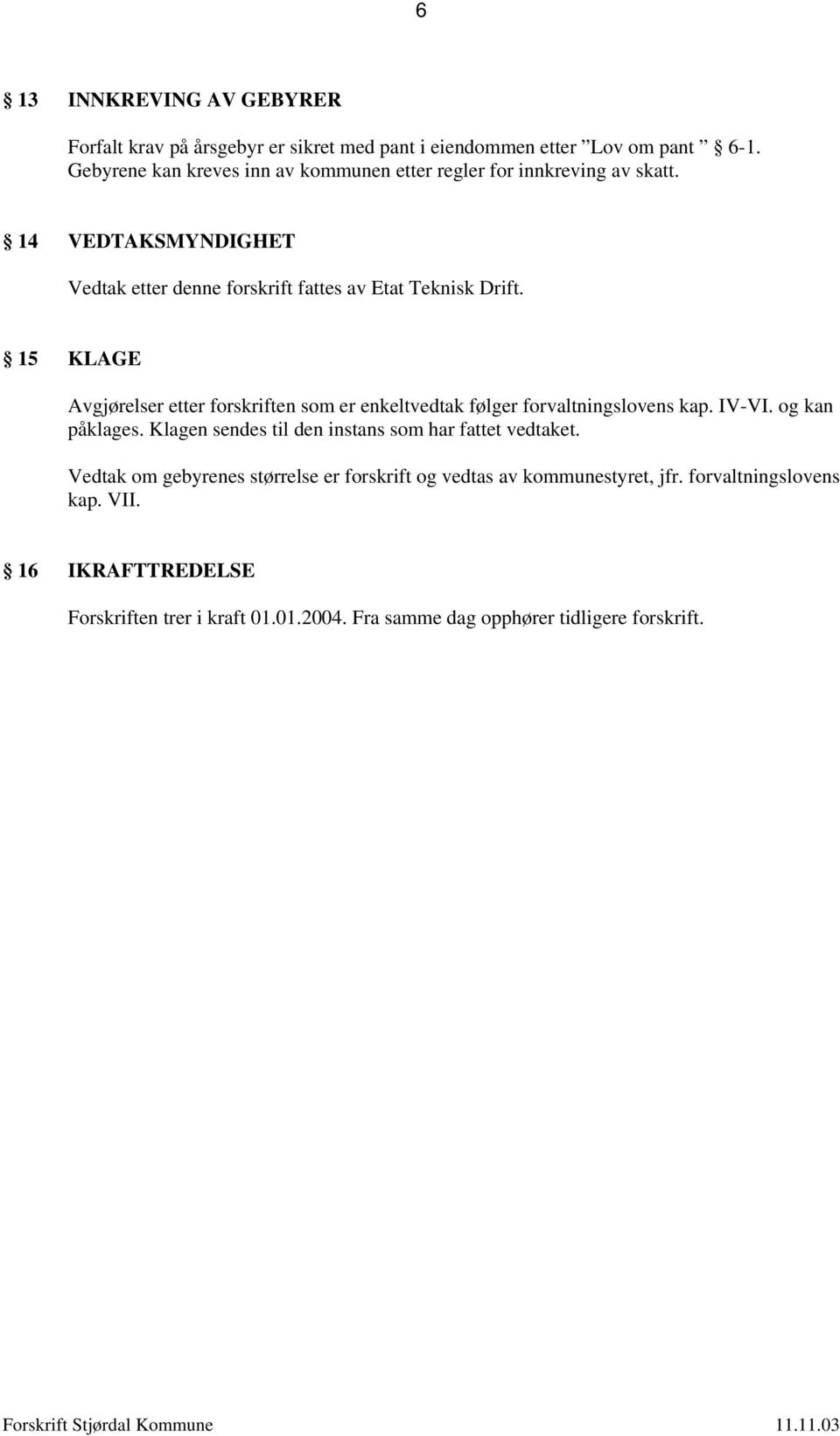 15 KLAGE Avgjørelser etter forskriften som er enkeltvedtak følger forvaltningslovens kap. IV-VI. og kan påklages.