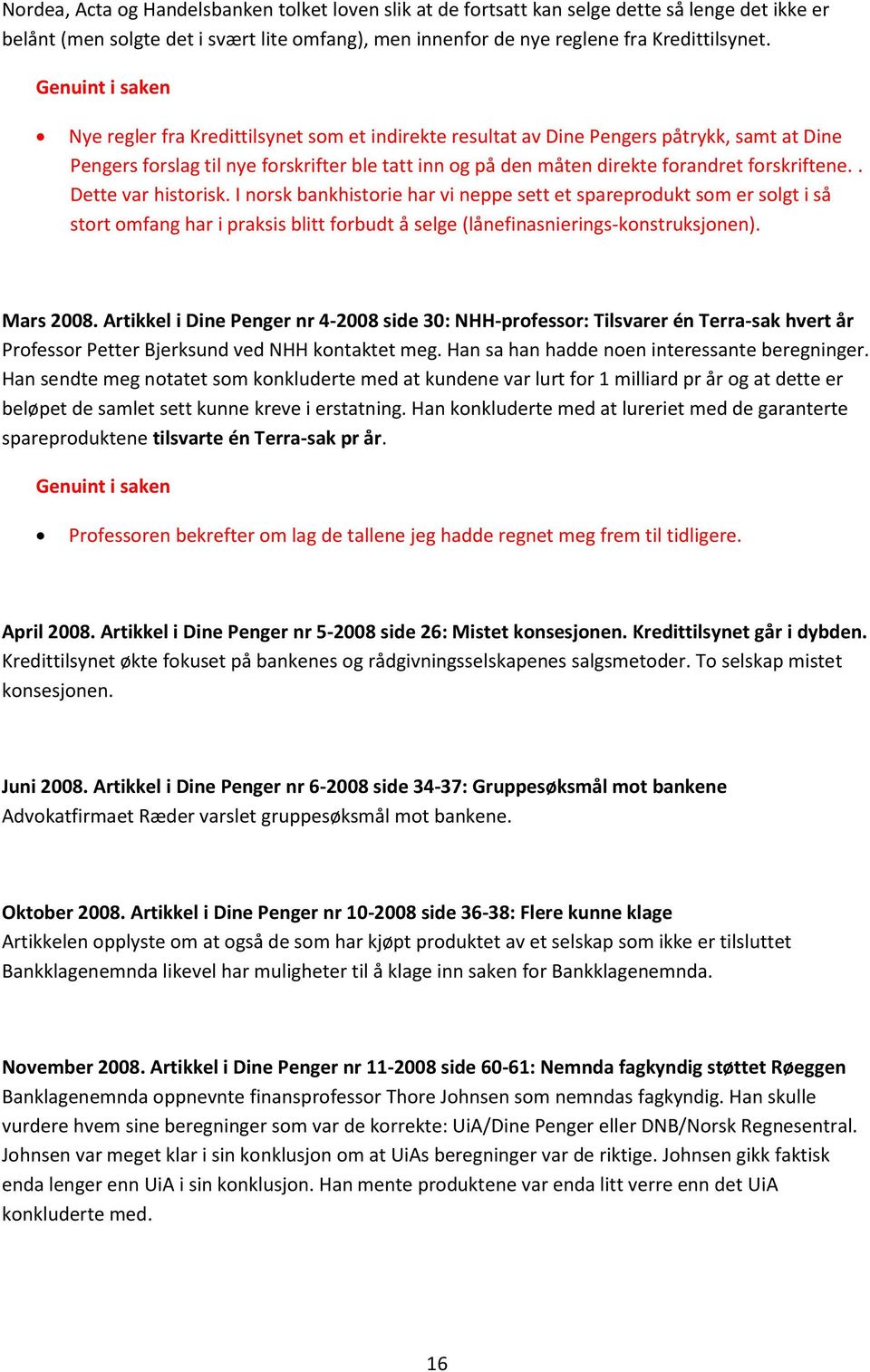 forskriftene.. Dette var historisk. I norsk bankhistorie har vi neppe sett et spareprodukt som er solgt i så stort omfang har i praksis blitt forbudt å selge (lånefinasnierings-konstruksjonen).