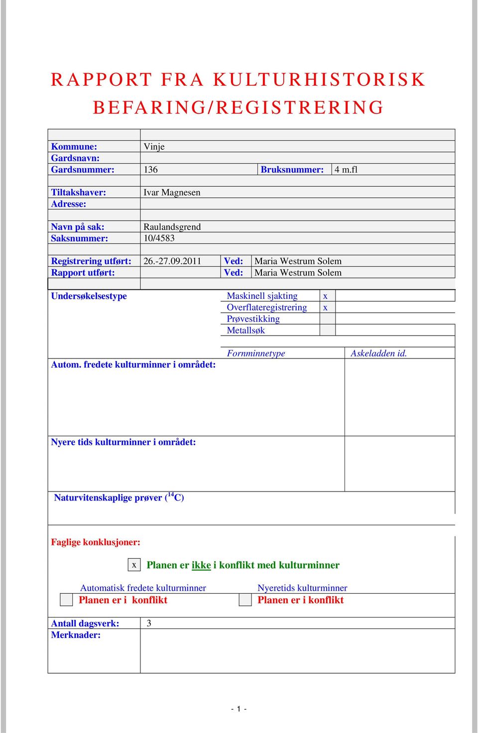 2011 Ved: Maria Westrum Solem Rapport utført: Ved: Maria Westrum Solem Undersøkelsestype Maskinell sjakting x Overflateregistrering x Prøvestikking Metallsøk Autom.