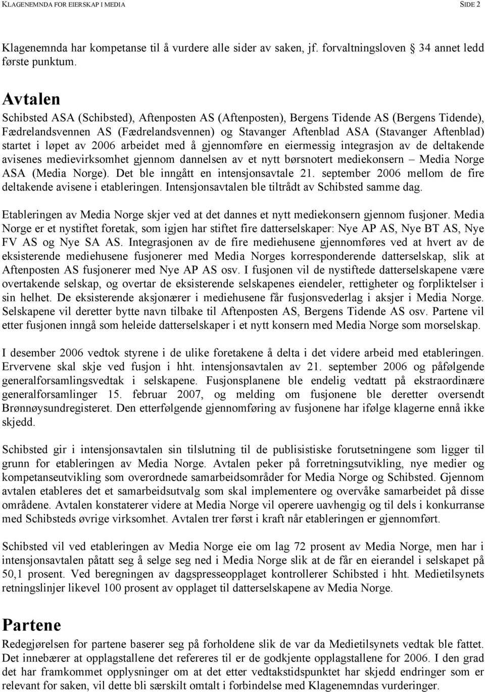 i løpet av 2006 arbeidet med å gjennomføre en eiermessig integrasjon av de deltakende avisenes medievirksomhet gjennom dannelsen av et nytt børsnotert mediekonsern Media Norge ASA (Media Norge).