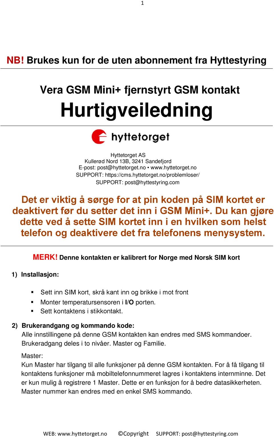 Du kan gjøre dette ved å sette SIM kortet inn i en hvilken som helst telefon og deaktivere det fra telefonens menysystem. MERK!