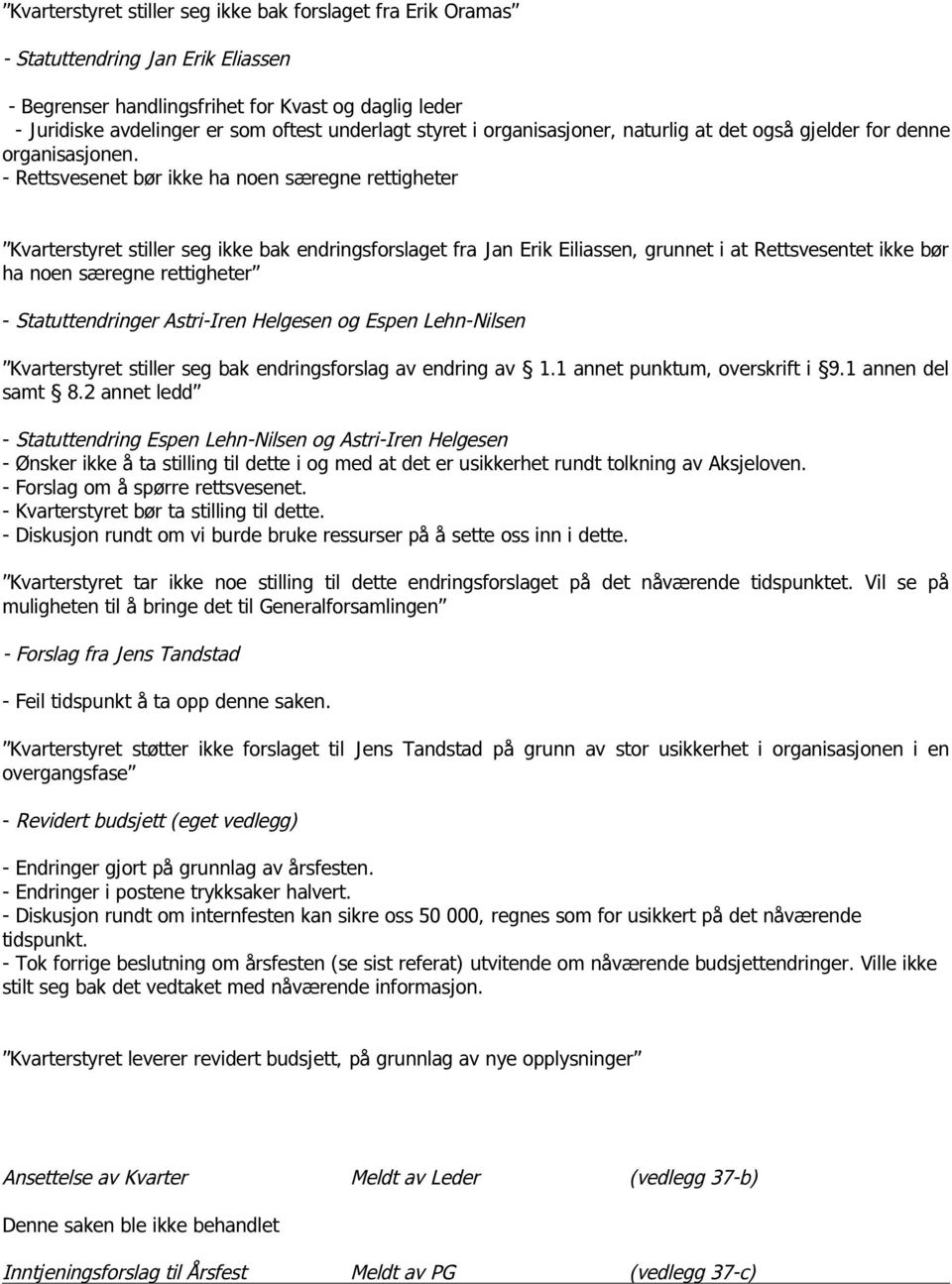 - Rettsvesenet bør ikke ha noen særegne rettigheter Kvarterstyret stiller seg ikke bak endringsforslaget fra Jan Erik Eiliassen, grunnet i at Rettsvesentet ikke bør ha noen særegne rettigheter -