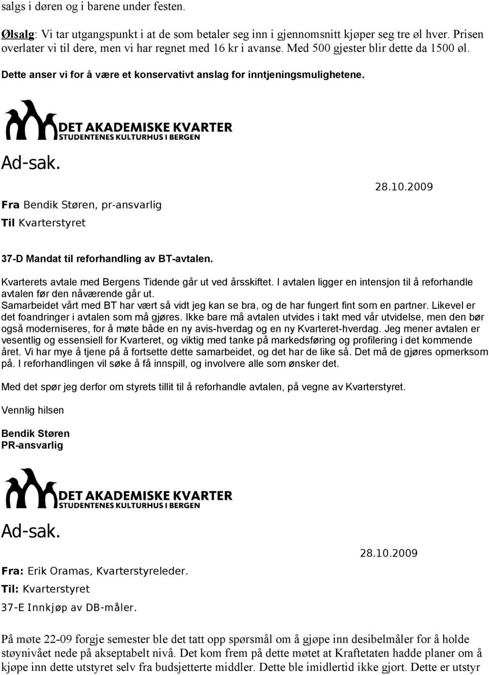 Fra Bendik Støren, pr-ansvarlig Til Kvarterstyret 28.10.2009 37-D Mandat til reforhandling av BT-avtalen. Kvarterets avtale med Bergens Tidende går ut ved årsskiftet.
