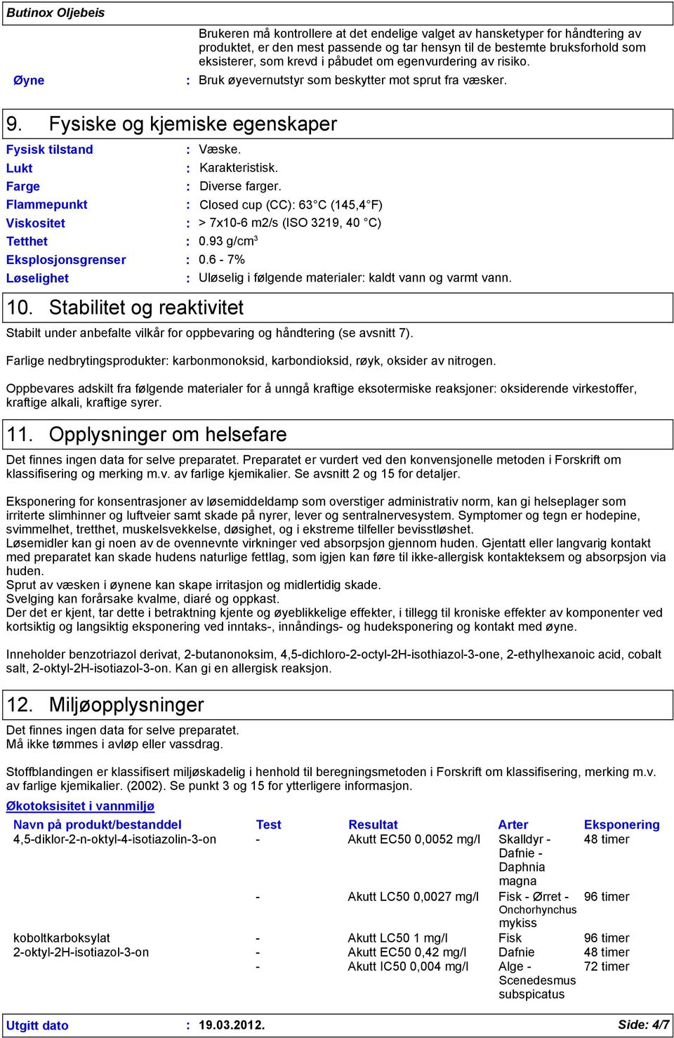 Flammepunkt Closed cup (CC) 63 C (145,4 F) Viskositet > 7x10-6 m2/s (ISO 3219, 40 C) Tetthet 0.93 g/cm 3 Eksplosjonsgrenser 0.6-7% Løselighet Uløselig i følgende materialer kaldt vann og varmt vann.