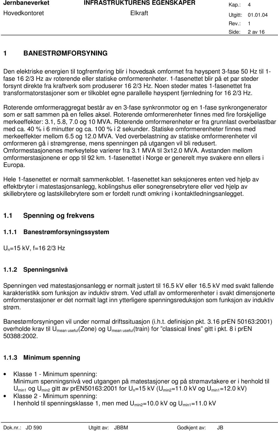 Noen steder mates 1-fasenettet fra transformatorstasjoner som er tilkoblet egne parallelle høyspent fjernledning for 16 2/3 Hz.