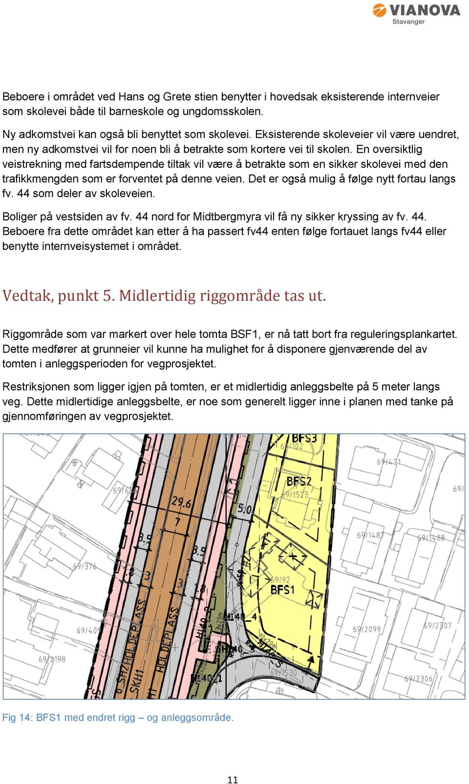 En oversiktlig veistrekning med fartsdempende tiltak vil være å betrakte som en sikker skolevei med den trafikkmengden som er forventet på denne veien. Det er også mulig å følge nytt fortau langs fv.