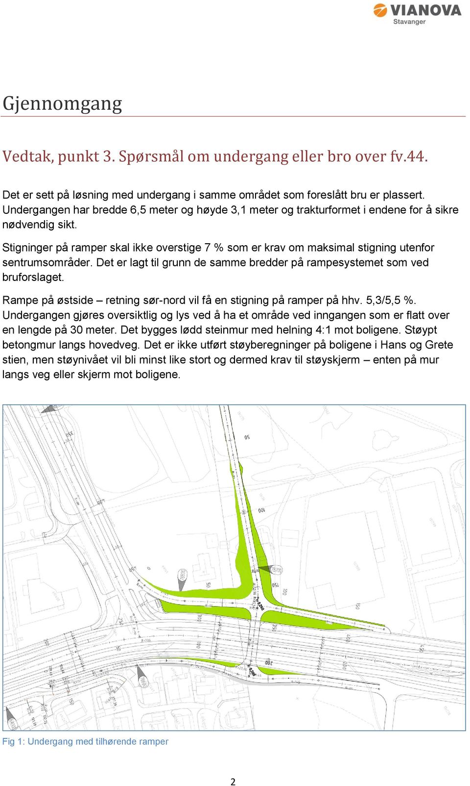 Stigninger på ramper skal ikke overstige 7 % som er krav om maksimal stigning utenfor sentrumsområder. Det er lagt til grunn de samme bredder på rampesystemet som ved bruforslaget.