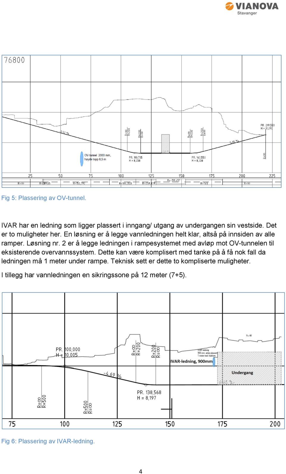 2 er å legge ledningen i rampesystemet med avløp mot OV-tunnelen til eksisterende overvannssystem.