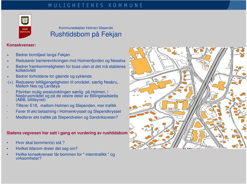 særlig på Holmen, i Nesbruområdet og på de vestre deler av Billingstadsletta (ABB, biltilsynet) - Tilfører E18, mellom Holmen og Slependen, mer trafikk - Fører til økt belastning i Holmenkrysset og