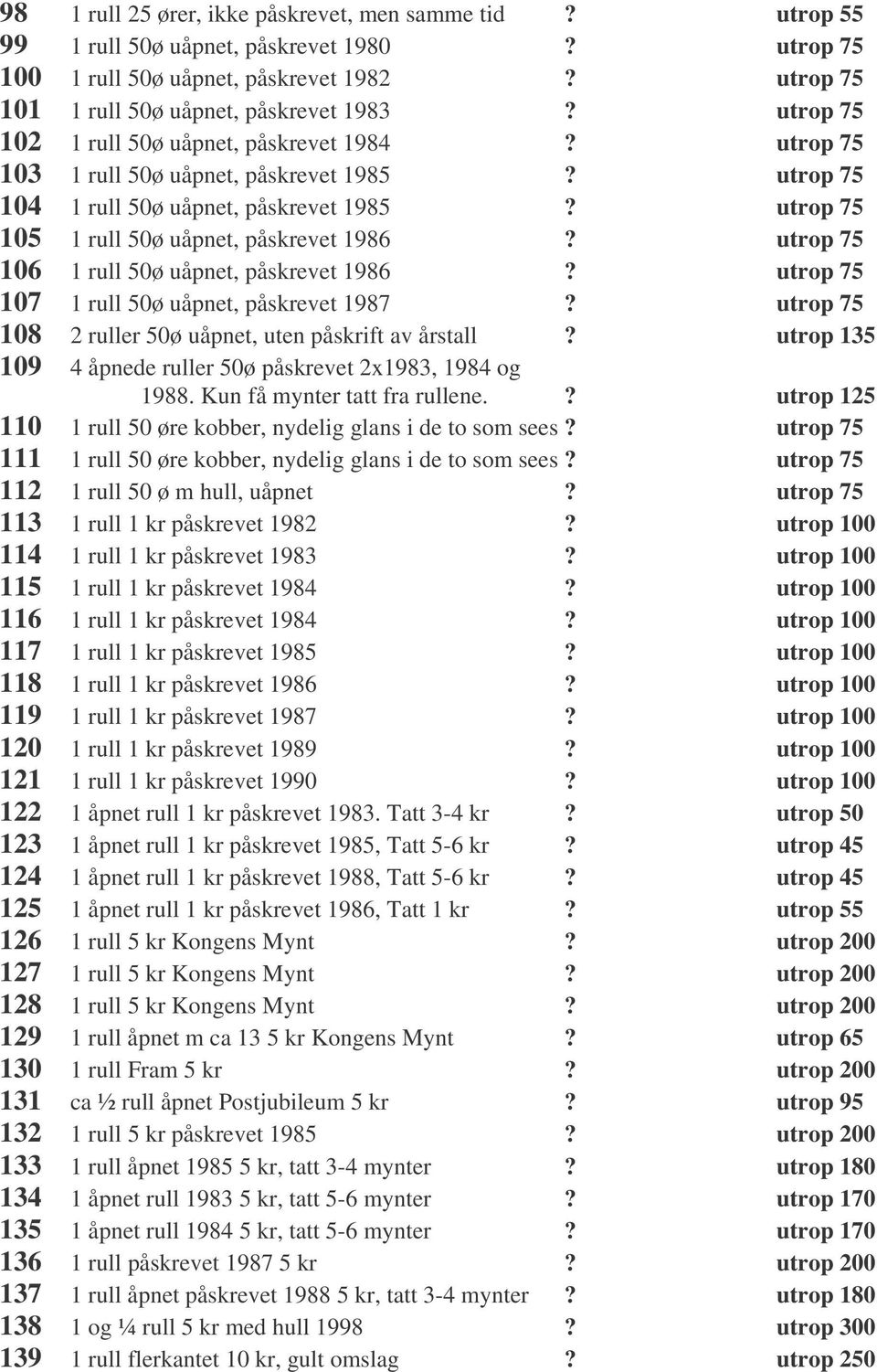 utrop 75 106 1 rull 50ø uåpnet, påskrevet 1986? utrop 75 107 1 rull 50ø uåpnet, påskrevet 1987? utrop 75 108 2 ruller 50ø uåpnet, uten påskrift av årstall?