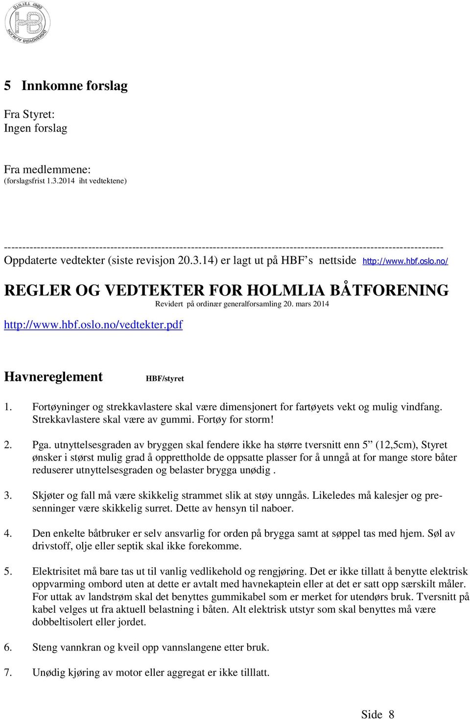 14) er lagt ut på HBF s nettside http://www.hbf.oslo.no/ REGLER OG VEDTEKTER FOR HOLMLIA BÅTFORENING Revidert på ordinær generalforsamling 20. mars 2014 http://www.hbf.oslo.no/vedtekter.