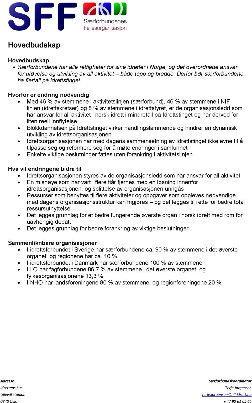 Hvrfr er endring nødvendig Med 46 % av stemmene i aktivitetslinjen (særfrbund), 46 % av stemmene i NIFlinjen (idrettskretser) g 8 % av stemmene i idrettstyret, er de rganisasjnsledd sm har ansvar fr