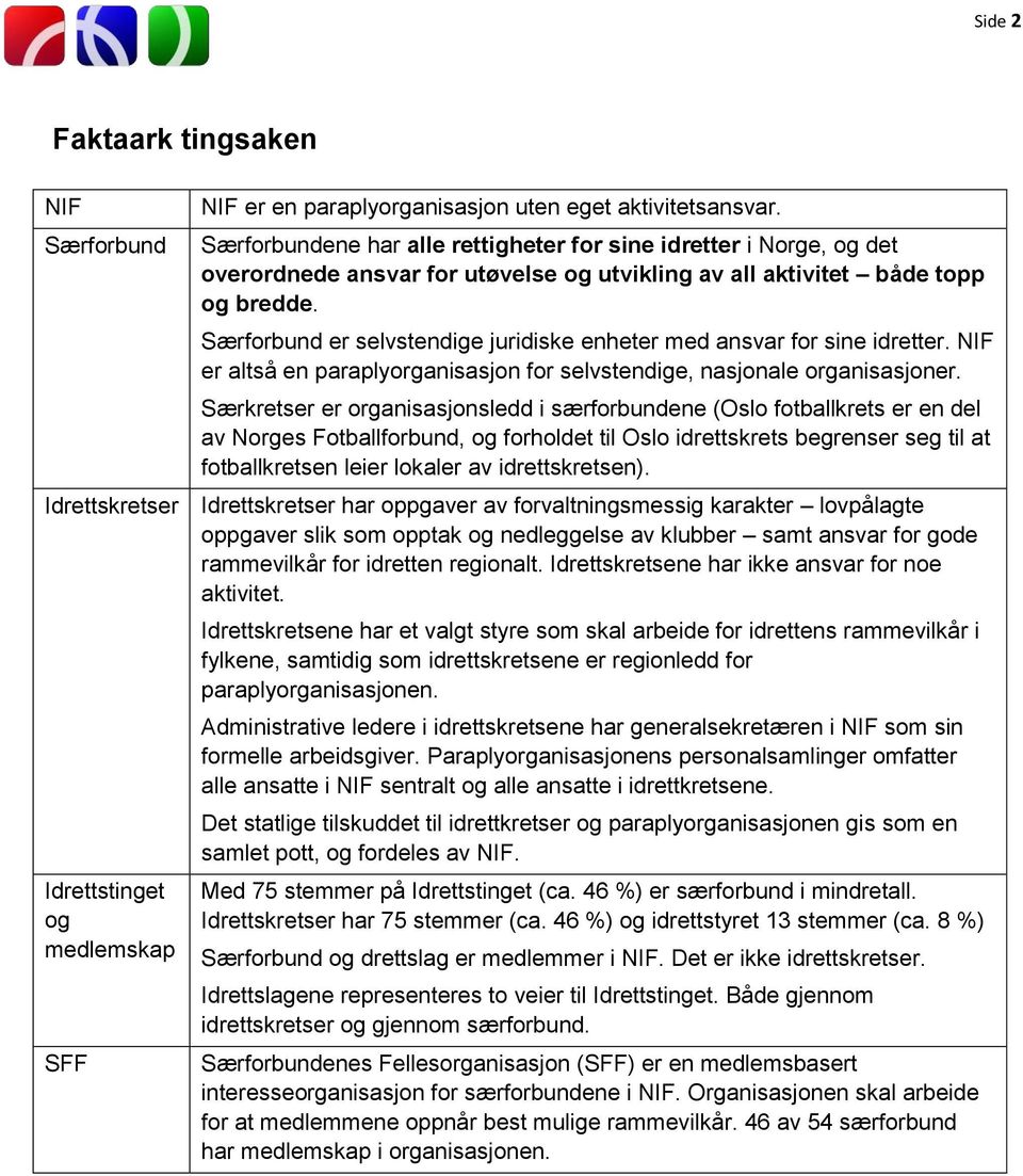 Særfrbund er selvstendige juridiske enheter med ansvar fr sine idretter. NIF er altså en paraplyrganisasjn fr selvstendige, nasjnale rganisasjner.