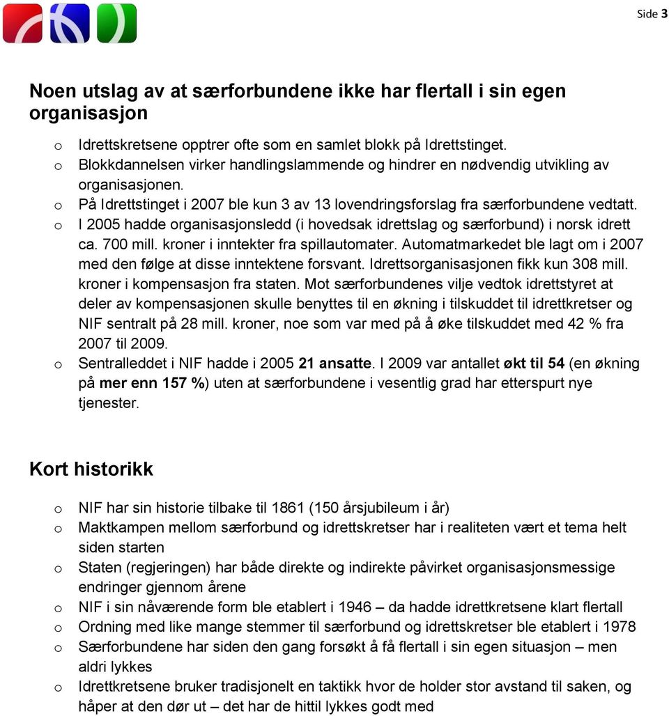 I 2005 hadde rganisasjnsledd (i hvedsak idrettslag g særfrbund) i nrsk idrett ca. 700 mill. krner i inntekter fra spillautmater.