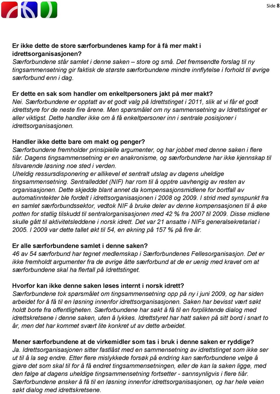 Er dette en sak sm handler m enkeltpersners jakt på mer makt? Nei. Særfrbundene er pptatt av et gdt valg på Idrettstinget i 2011, slik at vi får et gdt idrettstyre fr de neste fire årene.