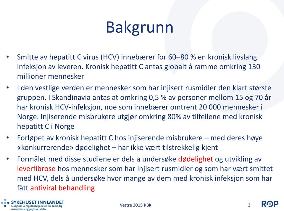 I Skandinavia antas at omkring 0,5 % av personer mellom 15 og 70 år har kronisk HCV-infeksjon, noe som innebærer omtrent 20 000 mennesker i Norge.