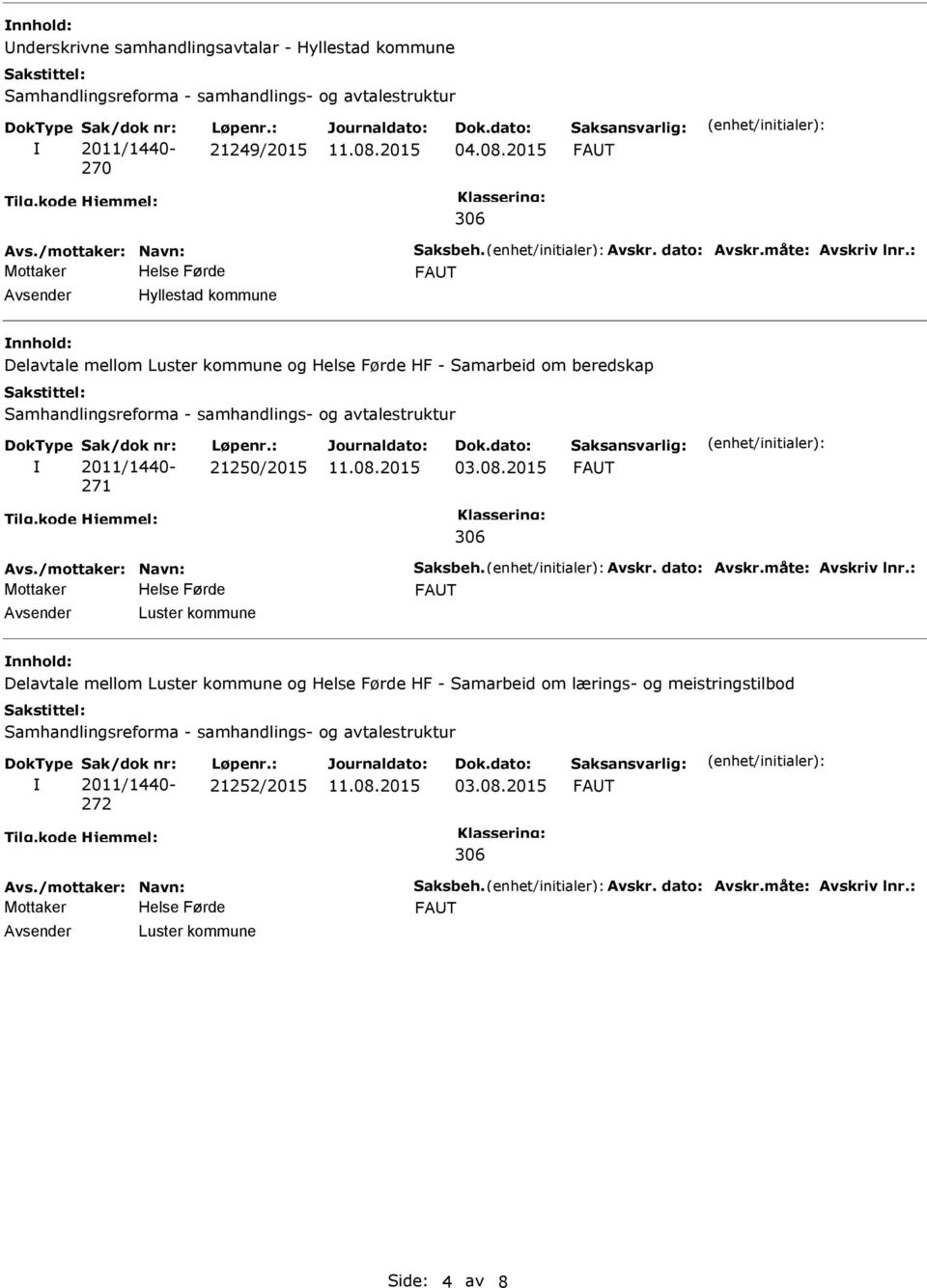 : FAT Hyllestad kommune Delavtale mellom Luster kommune og HF - Samarbeid om beredskap Samhandlingsreforma - samhandlings- og avtalestruktur Sak/dok nr: 2011/1440-271 Løpenr.: 21250/2015 FAT 306 Avs.