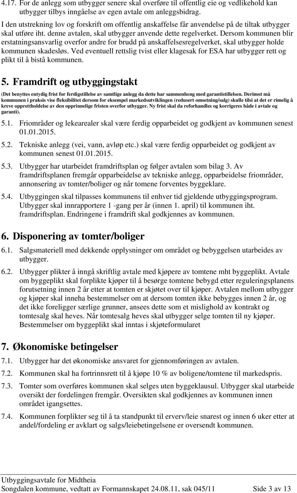 Dersom kommunen blir erstatningsansvarlig overfor andre for brudd på anskaffelsesregelverket, skal utbygger holde kommunen skadesløs.