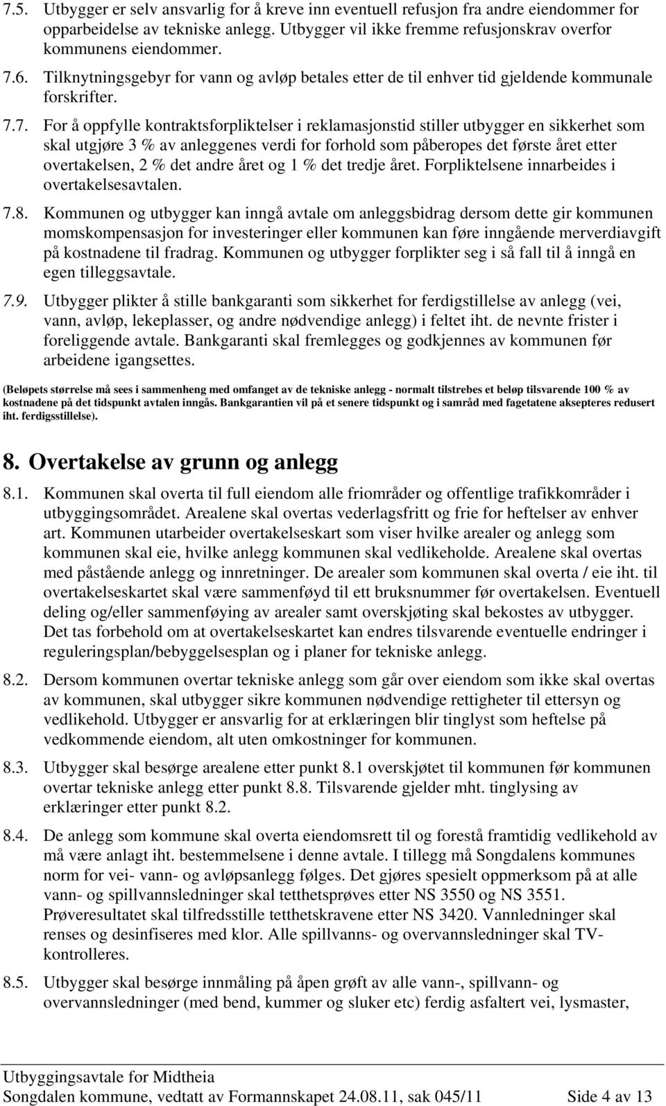 7. For å oppfylle kontraktsforpliktelser i reklamasjonstid stiller utbygger en sikkerhet som skal utgjøre 3 % av anleggenes verdi for forhold som påberopes det første året etter overtakelsen, 2 % det