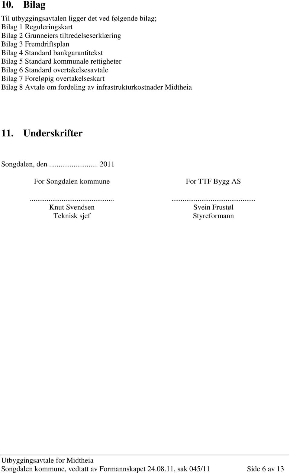overtakelseskart Bilag 8 Avtale om fordeling av infrastrukturkostnader Midtheia 11. Underskrifter Songdalen, den.