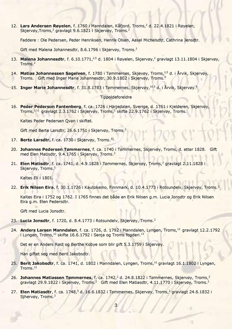 1804 i Røyelen, Skjervøy, 2 gravlagt 13.11.1804 i Skjervøy, Troms. 2 14. Matias Johannessen Sagelven, f. 1780 i Tømmernes, Skjevøy, Troms, 2,5 d. i Årvik, Skjervøy, Troms.