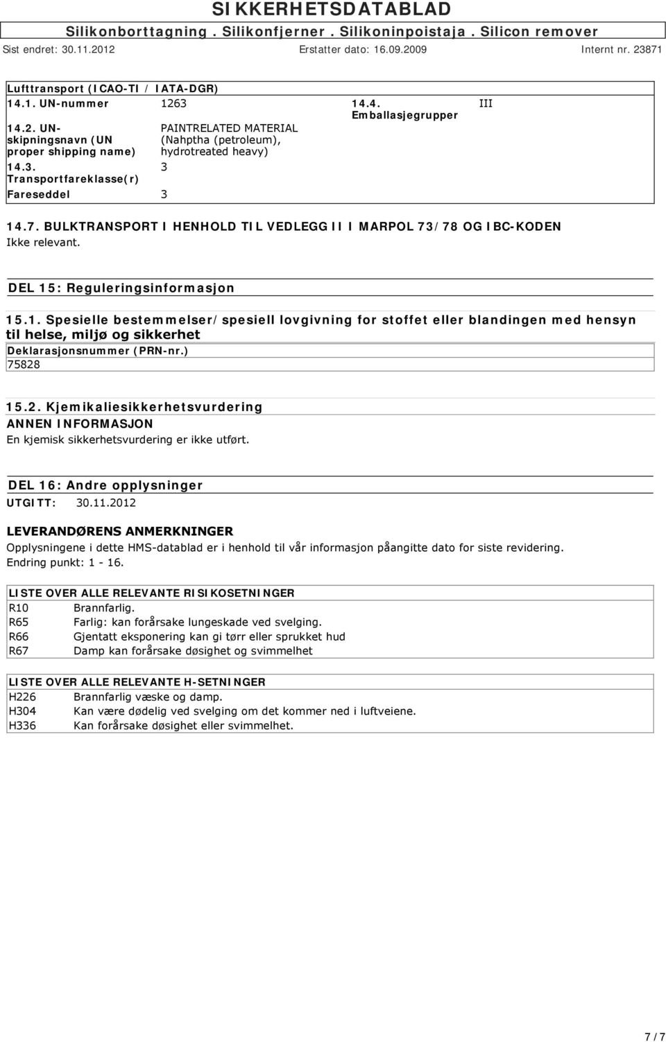 15.2. Kjemikaliesikkerhetsvurdering ANNEN INFORMASJON En kjemisk sikkerhetsvurdering er ikke utført. DEL 16: Andre opplysninger UTGITT: 0.11.