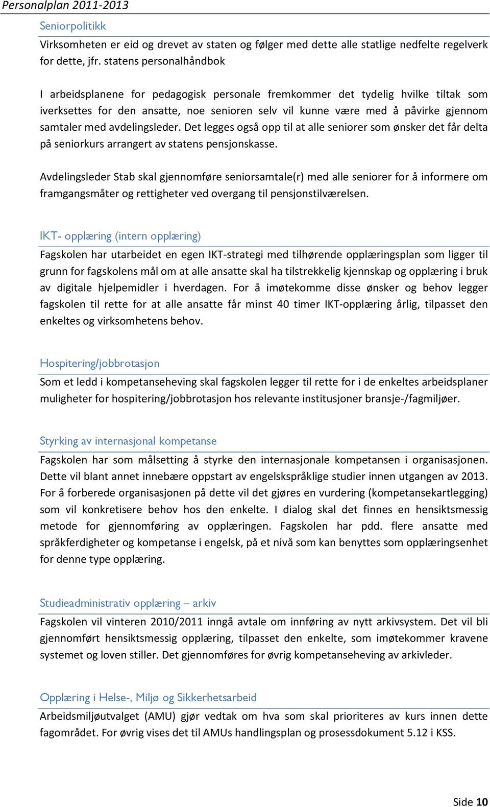 med avdelingsleder. Det legges også opp til at alle seniorer som ønsker det får delta på seniorkurs arrangert av statens pensjonskasse.