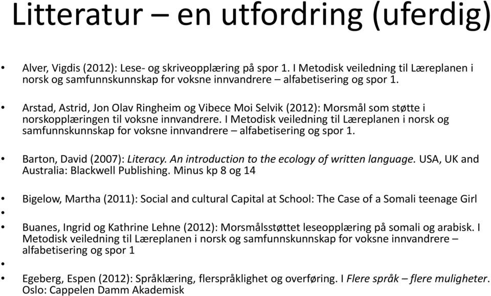 Arstad, Astrid, Jon Olav Ringheim og Vibece Moi Selvik (2012): Morsmål som støtte i norskopplæringen til voksne innvandrere.  Barton, David (2007): Literacy.