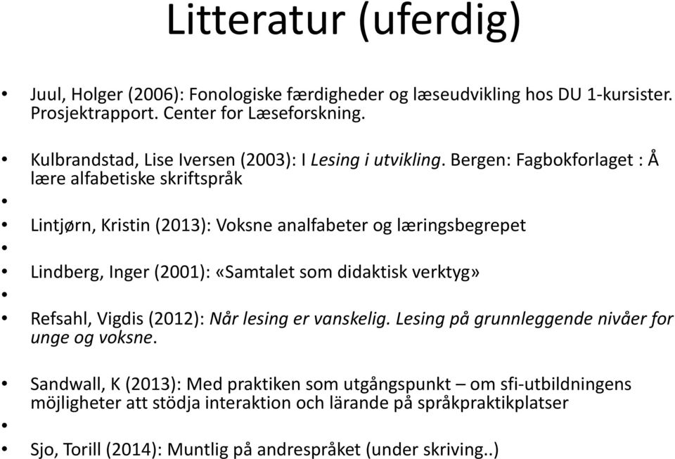 Bergen: Fagbokforlaget : Å lære alfabetiske skriftspråk Lintjørn, Kristin (2013): Voksne analfabeter og læringsbegrepet Lindberg, Inger (2001): «Samtalet som didaktisk
