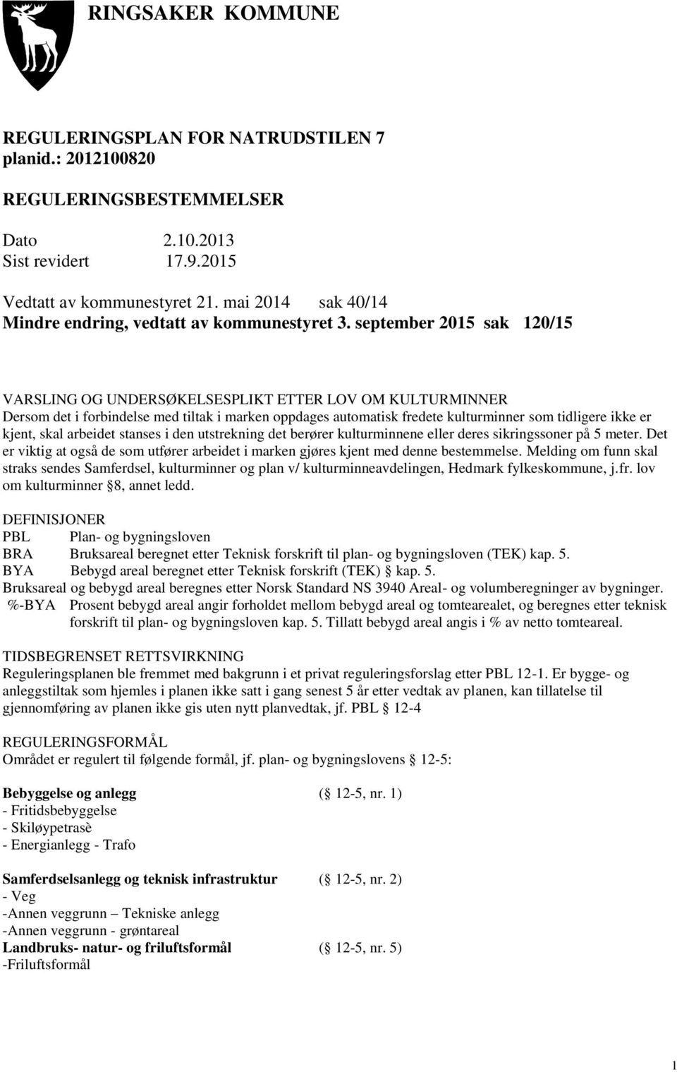 september 2015 sak 120/15 VARSLING OG UNDERSØKELSESPLIKT ETTER LOV OM KULTURMINNER Dersom det i forbindelse med tiltak i marken oppdages automatisk fredete kulturminner som tidligere ikke er kjent,