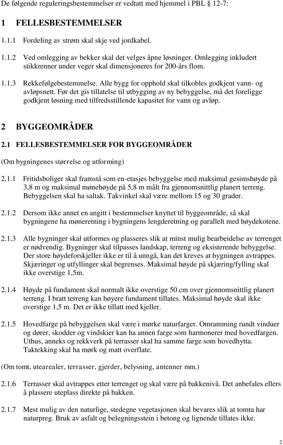 Før det gis tillatelse til utbygging av ny bebyggelse, må det foreligge godkjent løsning med tilfredsstillende kapasitet for vann og avløp. 2 BYGGEOMRÅDER 2.