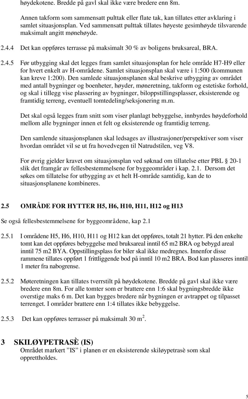 4 Det kan oppføres terrasse på maksimalt 30 % av boligens bruksareal, BRA. 2.4.5 Før utbygging skal det legges fram samlet situasjonsplan for hele område H7-H9 eller for hvert enkelt av H-områdene.