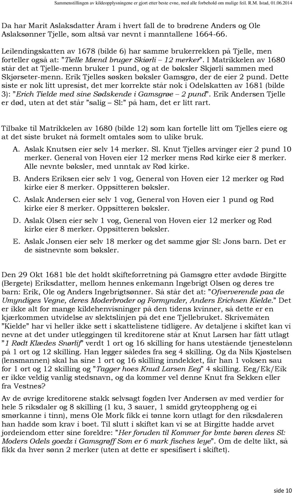 I Matrikkelen av 1680 står det at Tjelle-menn bruker 1 pund, og at de bøksler Skjørli sammen med Skjørseter-menn. Erik Tjelles søsken bøksler Gamsgrø, der de eier 2 pund.
