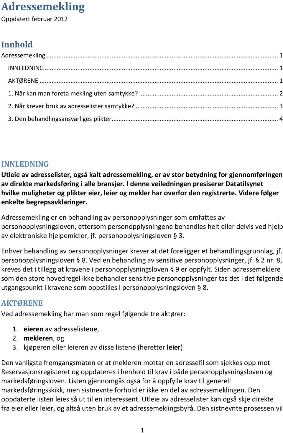 I denne veiledningen presiserer Datatilsynet hvilke muligheter og plikter eier, leier og mekler har overfor den registrerte. Videre følger enkelte begrepsavklaringer.