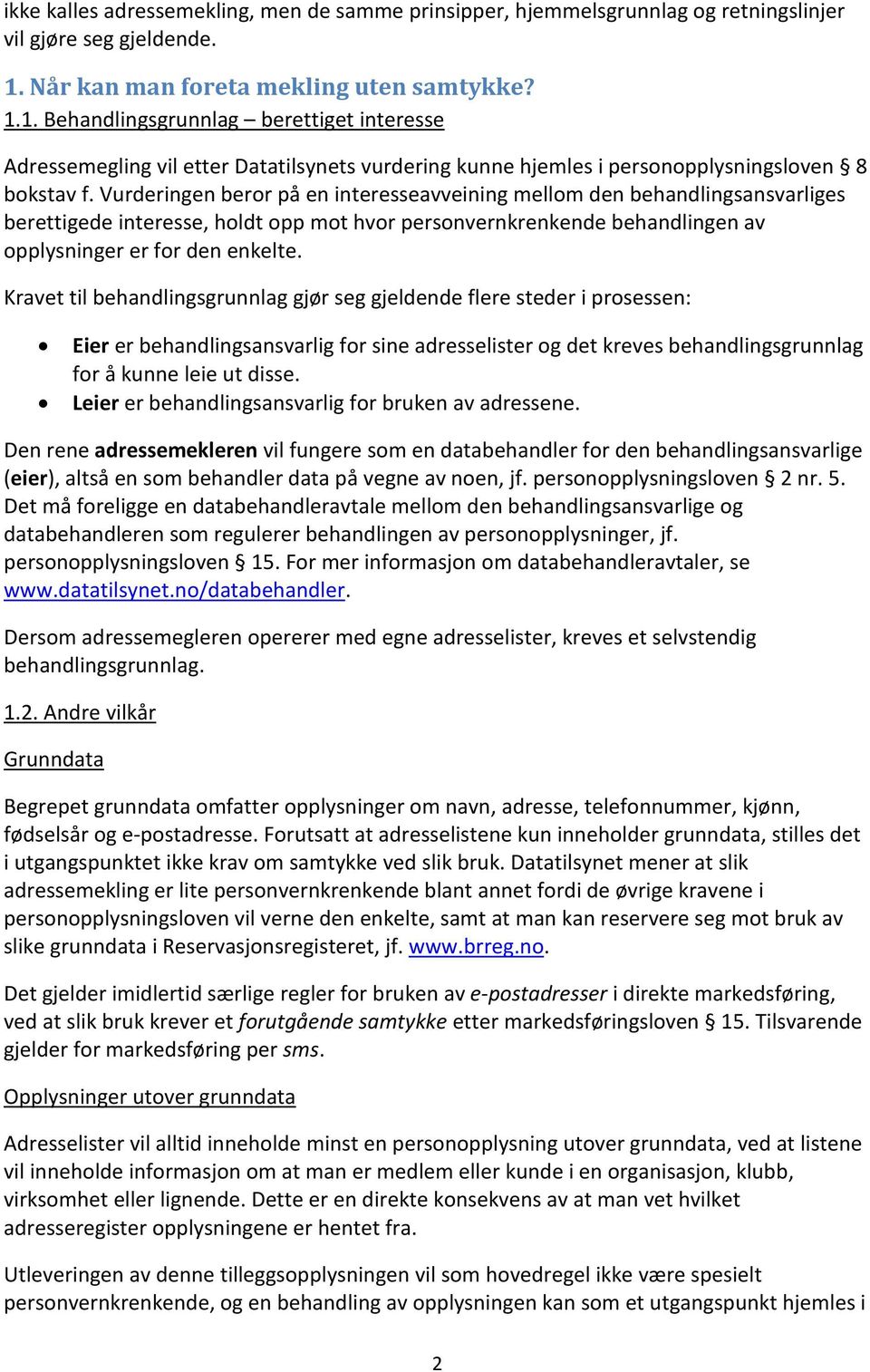 Vurderingen beror på en interesseavveining mellom den behandlingsansvarliges berettigede interesse, holdt opp mot hvor personvernkrenkende behandlingen av opplysninger er for den enkelte.