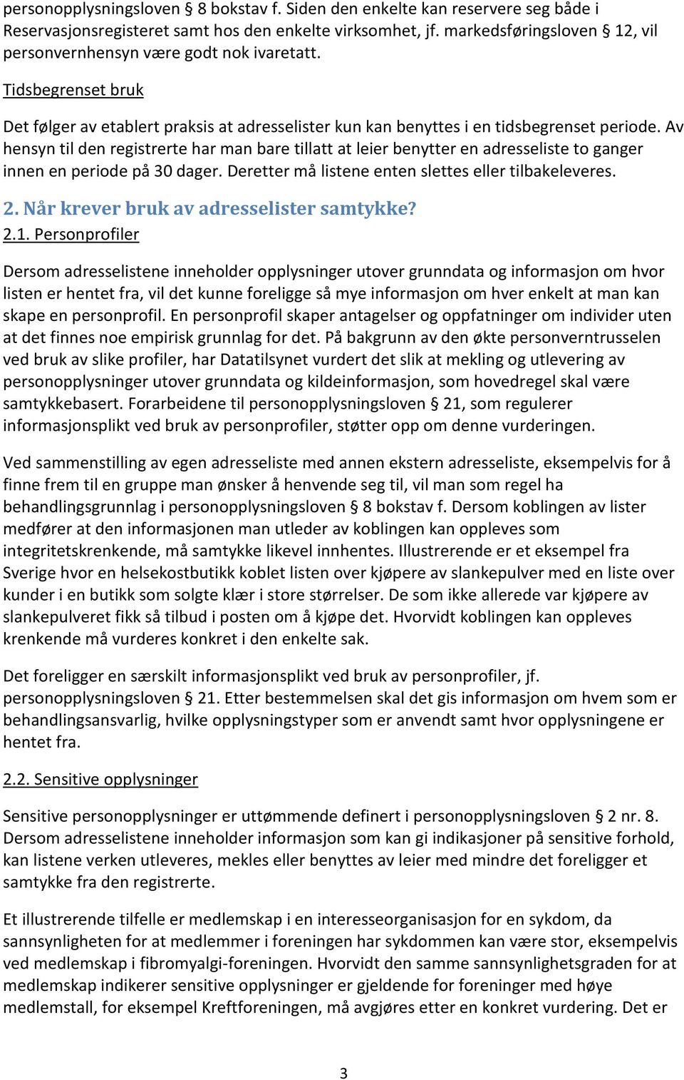 Av hensyn til den registrerte har man bare tillatt at leier benytter en adresseliste to ganger innen en periode på 30 dager. Deretter må listene enten slettes eller tilbakeleveres. 2.