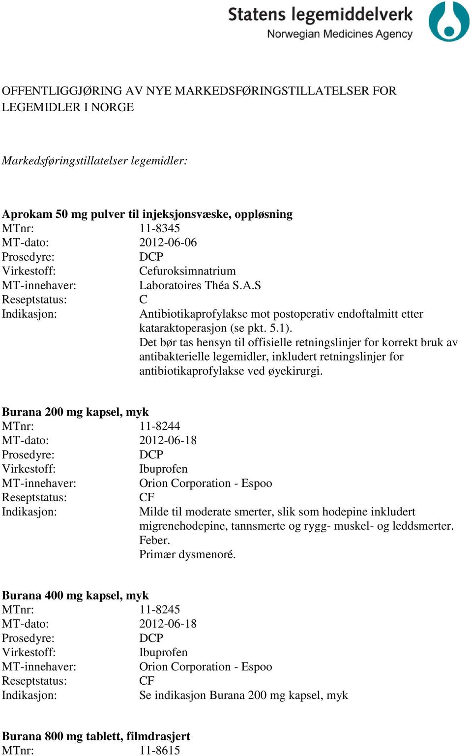 Det bør tas hensyn til offisielle retningslinjer for korrekt bruk av antibakterielle legemidler, inkludert retningslinjer for antibiotikaprofylakse ved øyekirurgi.