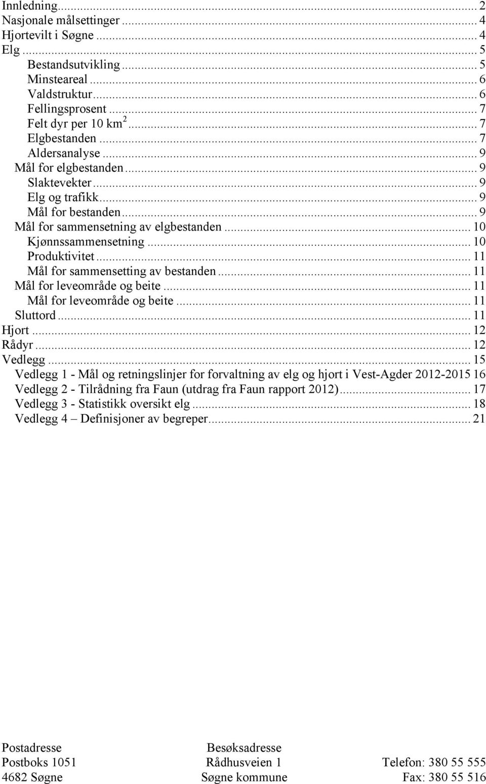 .. 11 Mål for sammensetting av bestanden... 11 Mål for leveområde og beite... 11 Mål for leveområde og beite... 11 Sluttord... 11 Hjort... 12 Rådyr... 12 Vedlegg.