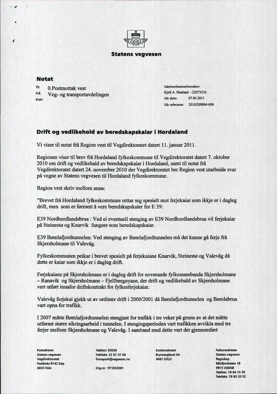 Regionen viser til brev frå Hordaland fylkeskommune til Vegdirektoratet datert 7. oktober 2010 om drift og vedlikehald av beredskapskaiar i Hordaland, samt til notat frå Vegdirektoratet datert 24.