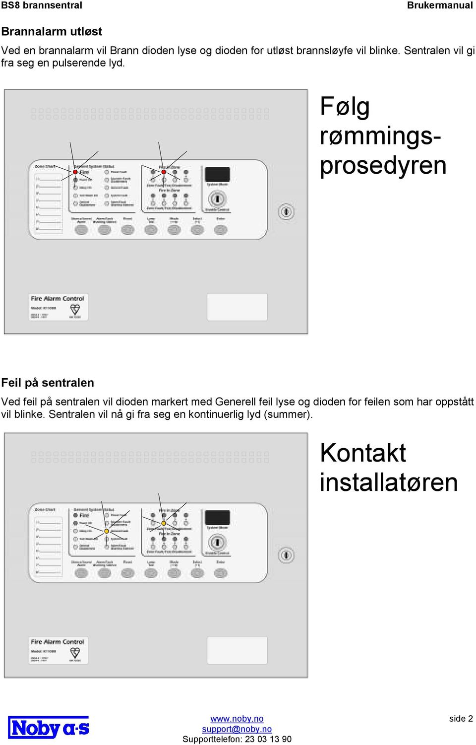 Følg rømmingsprosedyren Feil på sentralen Ved feil på sentralen vil dioden markert med Generell feil