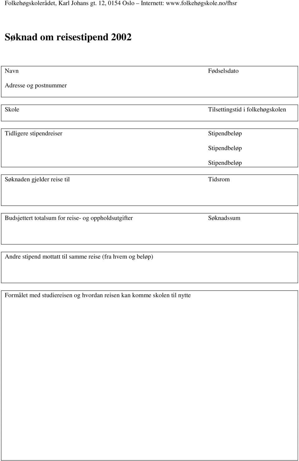 totalsum for reise- og oppholdsutgifter Søknadssum Andre stipend mottatt til samme reise