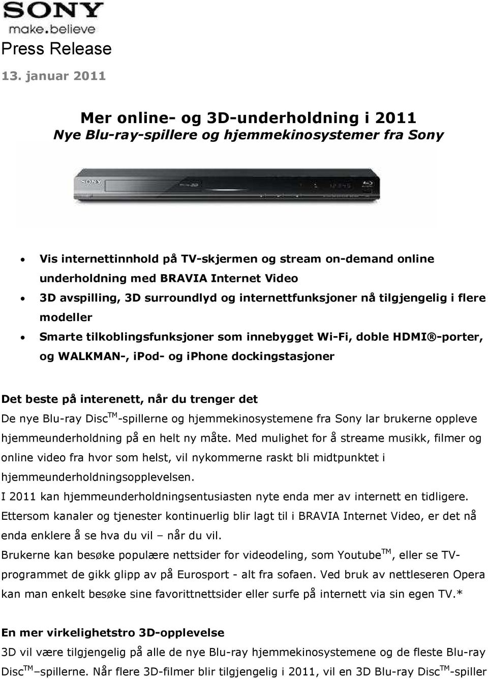 Video 3D avspilling, 3D surroundlyd og internettfunksjoner nå tilgjengelig i flere modeller Smarte tilkoblingsfunksjoner som innebygget Wi-Fi, doble HDMI -porter, og WALKMAN-, ipod- og